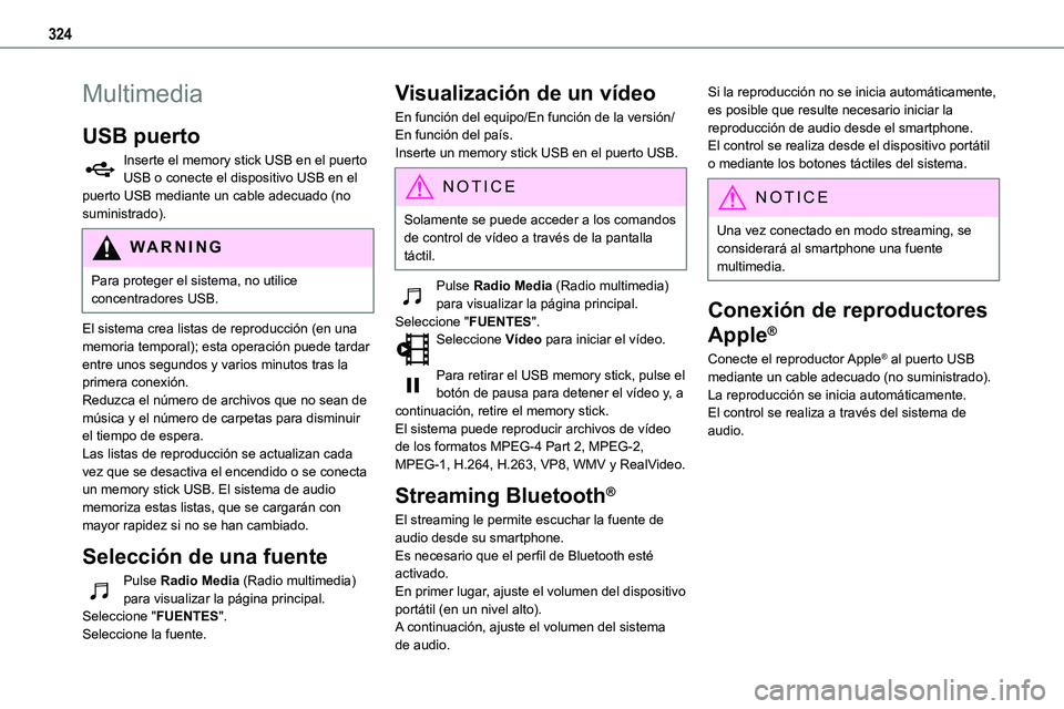 TOYOTA PROACE VERSO 2022  Manuale de Empleo (in Spanish) 324
Multimedia
USB puerto
Inserte el memory stick USB en el puerto USB o conecte el dispositivo USB en el puerto USB mediante un cable adecuado (no suministrado).
WARNI NG
Para proteger el sistema, no