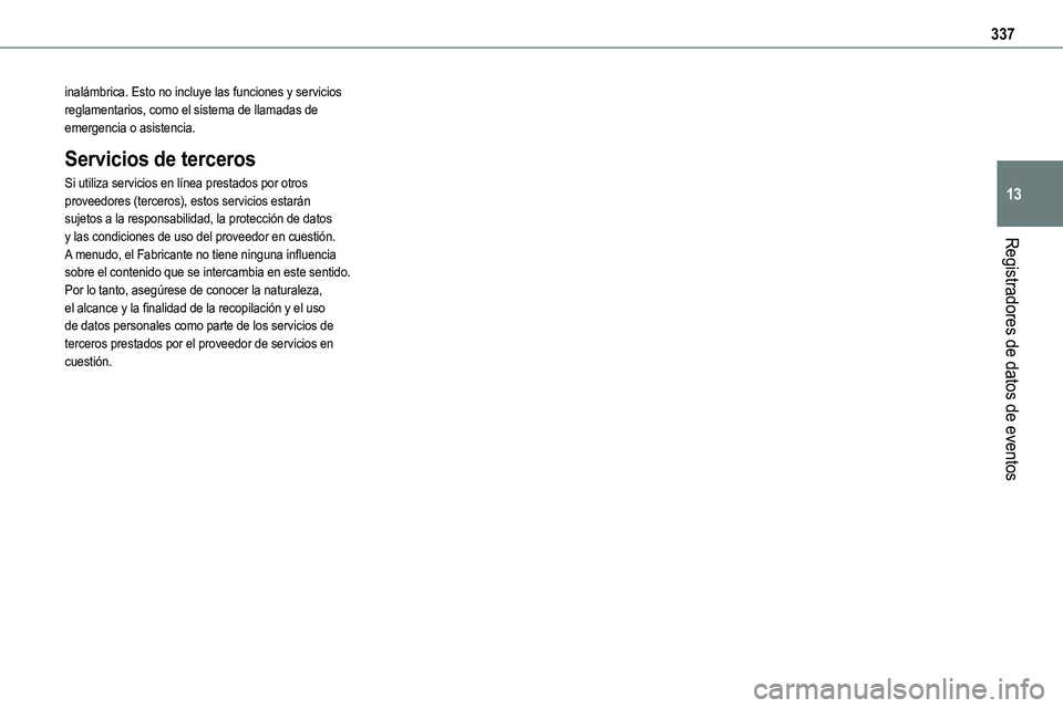 TOYOTA PROACE VERSO 2022  Manuale de Empleo (in Spanish) 337
Registradores de datos de eventos
13
inalámbrica. Esto no incluye las funciones y servicios reglamentarios, como el sistema de llamadas de emergencia o asistencia. 
Servicios de terceros
Si utili