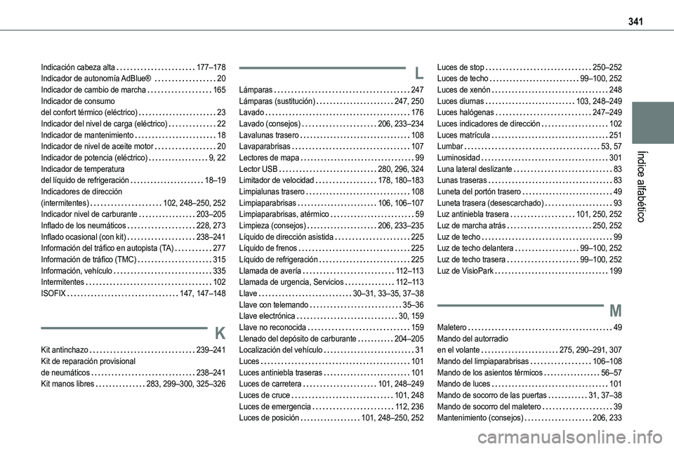 TOYOTA PROACE VERSO 2022  Manuale de Empleo (in Spanish) 341
Índice alfabético
Indicación cabeza alta   177–178Indicador de autonomía AdBlue®    20Indicador de cambio de marcha   165Indicador de consumo  del confort térmico (eléctrico)   23Indicado