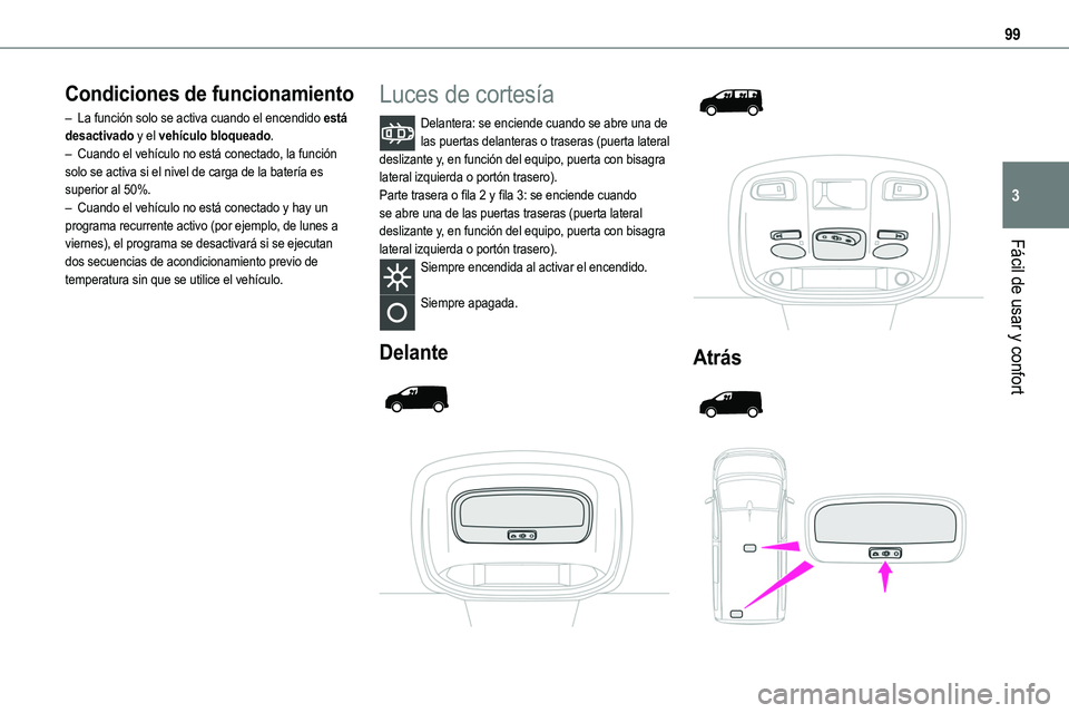 TOYOTA PROACE VERSO 2022  Manuale de Empleo (in Spanish) 99
Fácil de usar y confort
3
Condiciones de funcionamiento
– La función solo se activa cuando el encendido está desactivado y el vehículo bloqueado.– Cuando el vehículo no está conectado, la