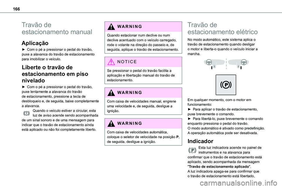 TOYOTA PROACE VERSO 2022  Manual de utilização (in Portuguese) 166
Travão de 
estacionamento manual
Aplicação
► Com o pé a pressionar o pedal do travão, puxe a alavanca do travão de estacionamento para imobilizar o veículo.
Liberte o travão de 
estacion