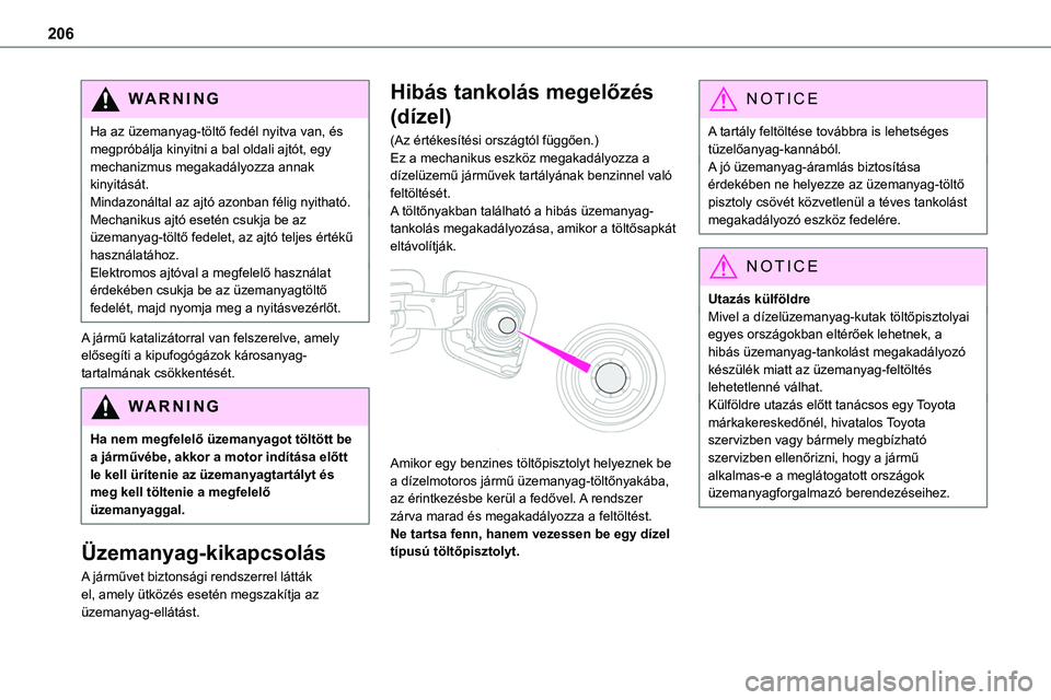 TOYOTA PROACE VERSO 2022 Kezelési útmutató (in Hungarian) 206
WARNI NG
Ha az üzemanyag-töltő fedél nyitva van, és megpróbálja kinyitni a bal oldali ajtót, egy mechanizmus megakadályozza annak kinyitását.Mindazonáltal az ajtó azonban félig nyith TOYOTA PROACE VERSO 2022 Kezelési útmutató (in Hungarian) 206
WARNI NG
Ha az üzemanyag-töltő fedél nyitva van, és megpróbálja kinyitni a bal oldali ajtót, egy mechanizmus megakadályozza annak kinyitását.Mindazonáltal az ajtó azonban félig nyith