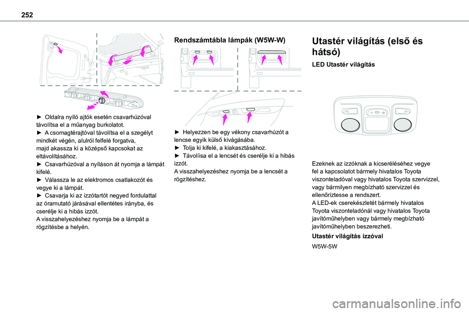 TOYOTA PROACE VERSO 2022 Kezelési útmutató (in Hungarian) 252
► Oldalra nyíló ajtók esetén csavarhúzóval távolítsa el a műanyag burkolatot.► A csomagtérajtóval távolítsa el a szegélyt mindkét végén, alulról felfelé forgatva, majd aka TOYOTA PROACE VERSO 2022 Kezelési útmutató (in Hungarian) 252
► Oldalra nyíló ajtók esetén csavarhúzóval távolítsa el a műanyag burkolatot.► A csomagtérajtóval távolítsa el a szegélyt mindkét végén, alulról felfelé forgatva, majd aka
