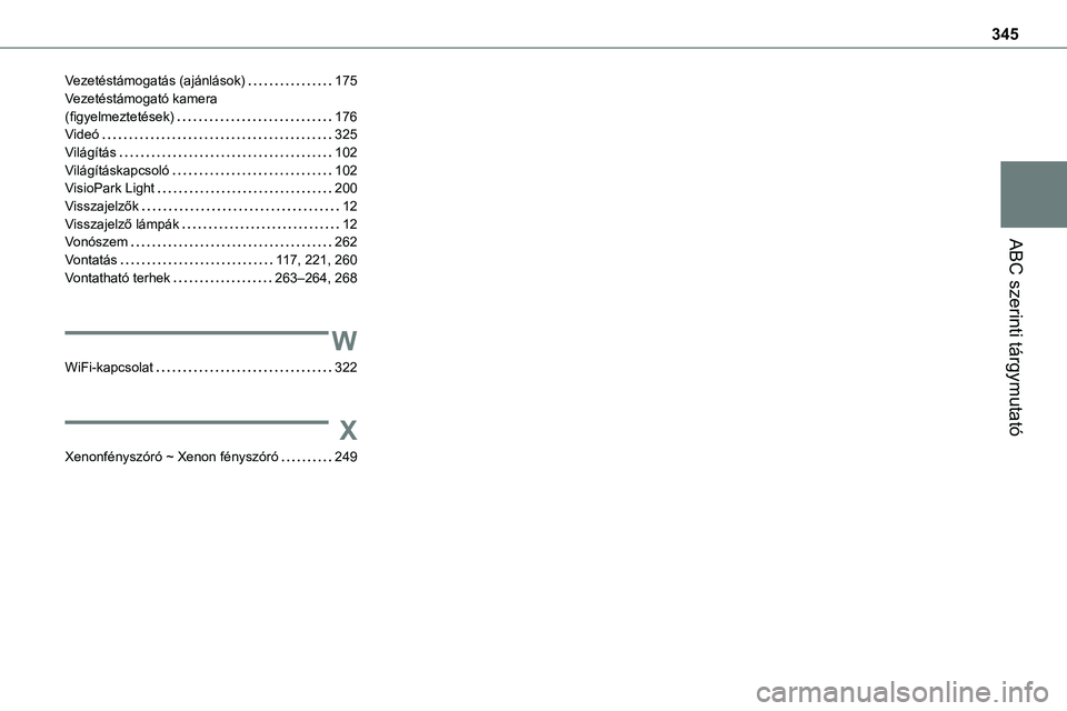 TOYOTA PROACE VERSO 2022  Kezelési útmutató (in Hungarian) 345
ABC szerinti tárgymutató
Vezetéstámogatás (ajánlások)   175Vezetéstámogató kamera  (figyelmeztetések)   176Videó   325Világítás   102Világításkapcsoló   102VisioPark Light   200