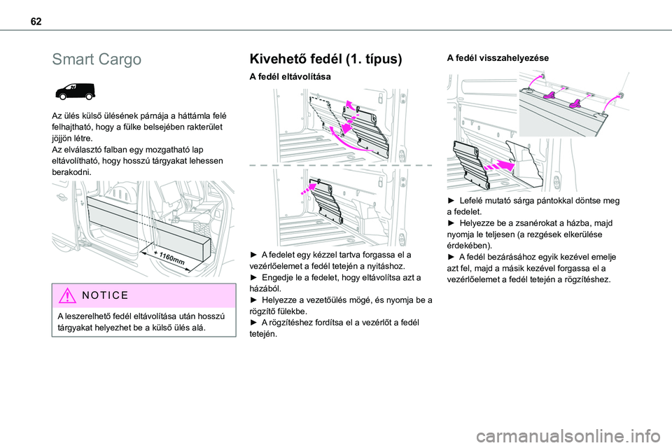TOYOTA PROACE VERSO 2022  Kezelési útmutató (in Hungarian) 62
Smart Cargo 
 
Az ülés külső ülésének párnája a háttámla felé felhajtható, hogy a fülke belsejében rakterület jöjjön létre. Az elválasztó falban egy mozgatható lap 
eltávolí