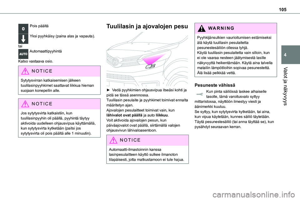 TOYOTA PROACE VERSO 2022  Omistajan Käsikirja (in Finnish) 105
Valot ja näkyvyys
4
Pois päältä 
Yksi pyyhkäisy (paina alas ja vapauta). 
taiAutomaattipyyhintä 
Katso vastaava osio.
NOTIC E
Sytytysvirran katkaisemisen jälkeen tuulilasinpyyhkimet saattav
