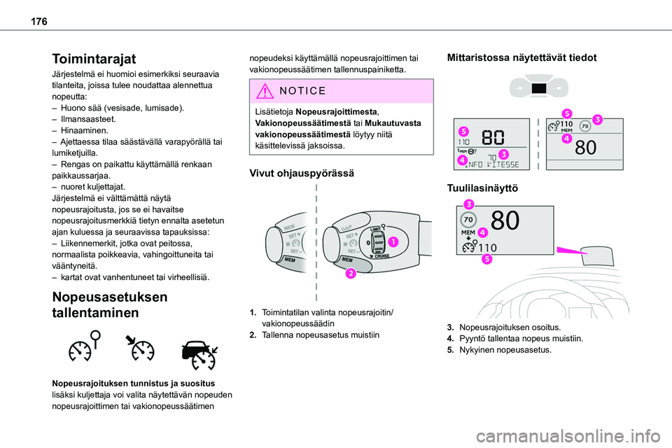 TOYOTA PROACE VERSO 2022  Omistajan Käsikirja (in Finnish) 176
Toimintarajat
Järjestelmä ei huomioi esimerkiksi seuraavia tilanteita, joissa tulee noudattaa alennettua nopeutta:– Huono sää (vesisade, lumisade).– Ilmansaasteet.– Hinaaminen.– Ajetta