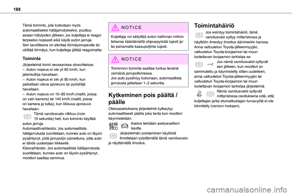 TOYOTA PROACE VERSO 2022  Omistajan Käsikirja (in Finnish) 188
Tämä toiminto, jota kutsutaan myös automaattiseksi hätäjarrutukseksi, puuttuu asiaan hälytysten jälkeen, jos kuljettaja ei reagoi tarpeeksi nopeasti eikä käytä auton jarruja.Sen tavoitte