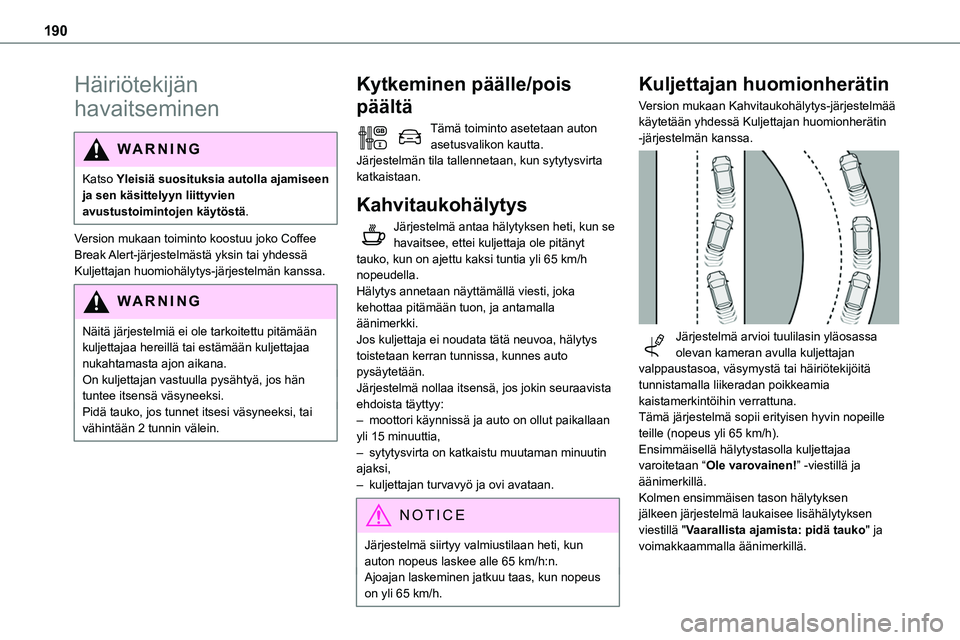 TOYOTA PROACE VERSO 2022  Omistajan Käsikirja (in Finnish) 190
Häiriötekijän 
havaitseminen
WARNI NG
Katso Yleisiä suosituksia autolla ajamiseen ja sen käsittelyyn liittyvien avustustoimintojen käytöstä.
Version mukaan toiminto koostuu joko 