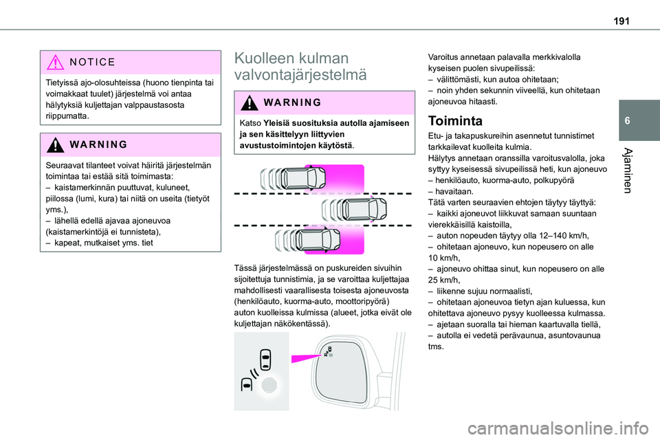 TOYOTA PROACE VERSO 2022  Omistajan Käsikirja (in Finnish) 191
Ajaminen
6
NOTIC E
Tietyissä ajo-olosuhteissa (huono tienpinta tai voimakkaat tuulet) järjestelmä voi antaa hälytyksiä kuljettajan valppaustasosta riippumatta.
WARNI NG
Seuraavat tilanteet vo