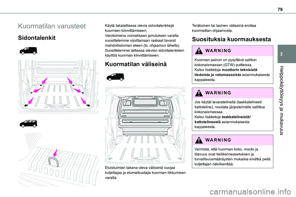 TOYOTA PROACE VERSO 2022 Omistajan Käsikirja (in Finnish) 79
Helppokäyttöisyys ja mukavuus
3
Kuormatilan varusteet
Sidontalenkit
Käytä takalattiassa olevia sidontalenkkejä kuormien kiinnittämiseen.Varotoimena voimakkaan jarrutuksen varalta TOYOTA PROACE VERSO 2022 Omistajan Käsikirja (in Finnish) 79
Helppokäyttöisyys ja mukavuus
3
Kuormatilan varusteet
Sidontalenkit
Käytä takalattiassa olevia sidontalenkkejä kuormien kiinnittämiseen.Varotoimena voimakkaan jarrutuksen varalta