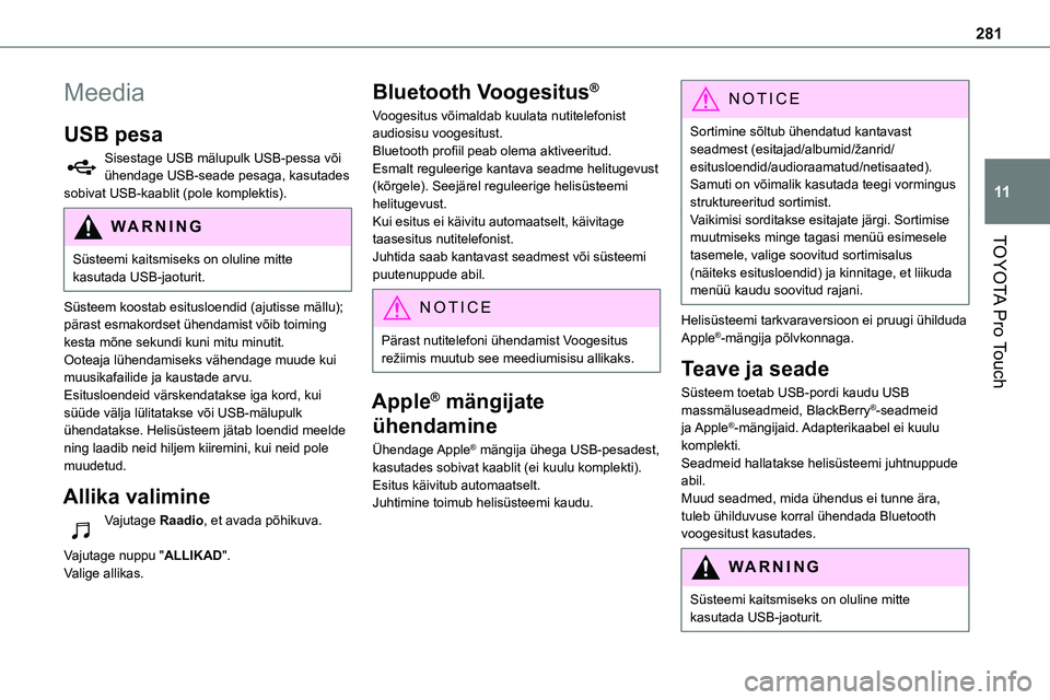 TOYOTA PROACE VERSO 2022 Kasutusjuhend (in Estonian) 281
TOYOTA Pro Touch
11
Meedia
USB pesa
Sisestage USB mälupulk USB-pessa või ühendage USB-seade pesaga, kasutades sobivat USB-kaablit (pole komplektis).
WARNI NG
Süsteemi kaitsmiseks on oluline mi TOYOTA PROACE VERSO 2022 Kasutusjuhend (in Estonian) 281
TOYOTA Pro Touch
11
Meedia
USB pesa
Sisestage USB mälupulk USB-pessa või ühendage USB-seade pesaga, kasutades sobivat USB-kaablit (pole komplektis).
WARNI NG
Süsteemi kaitsmiseks on oluline mi