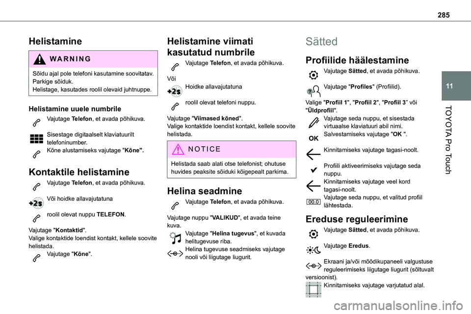 TOYOTA PROACE VERSO 2022 Kasutusjuhend (in Estonian) 285
TOYOTA Pro Touch
11
Helistamine
WARNI NG
Sõidu ajal pole telefoni kasutamine soovitatav.Parkige sõiduk.Helistage, kasutades roolil olevaid juhtnuppe.
Helistamine uuele numbrile
Vajutage Telefon, TOYOTA PROACE VERSO 2022 Kasutusjuhend (in Estonian) 285
TOYOTA Pro Touch
11
Helistamine
WARNI NG
Sõidu ajal pole telefoni kasutamine soovitatav.Parkige sõiduk.Helistage, kasutades roolil olevaid juhtnuppe.
Helistamine uuele numbrile
Vajutage Telefon,