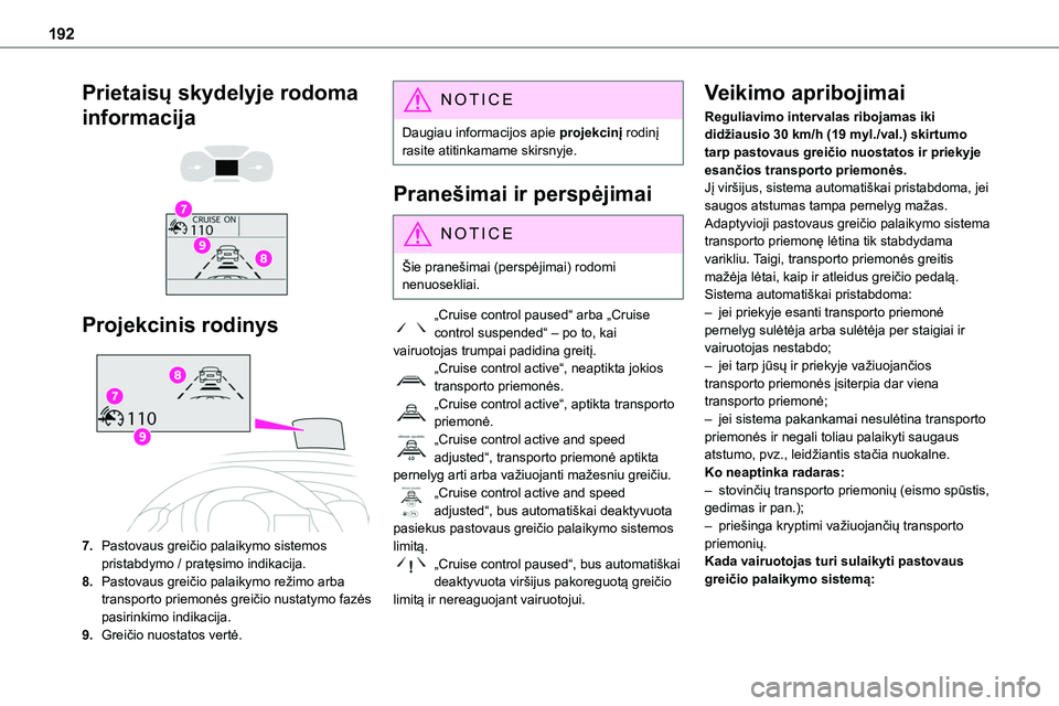 TOYOTA PROACE VERSO 2022  Eksploatavimo vadovas (in Lithuanian) 192
Prietaisų skydelyje rodoma 
informacija 
  
 
Projekcinis rodinys
7.Pastovaus greičio palaikymo sistemos pristabdymo / pratęsimo indikacija.
8.Pastovaus greičio palaikymo režimo arba transpor