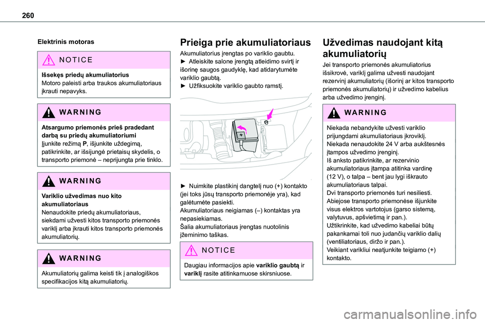 TOYOTA PROACE VERSO 2022  Eksploatavimo vadovas (in Lithuanian) 260
Elektrinis motoras
NOTIC E
Išsekęs priedų akumuliatoriusMotoro paleisti arba traukos akumuliatoriaus įkrauti nepavyks.
WARNI NG
Atsargumo priemonės prieš pradedant darbą su priedų akumulia