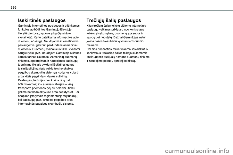 TOYOTA PROACE VERSO 2022  Eksploatavimo vadovas (in Lithuanian) 336
Išskirtinės paslaugos
Gamintojo internetinės paslaugos ir atitinkamos funkcijos apibūdintos Gamintojo išleistoje literatūroje (pvz., vadove arba Gamintojo svetainėje). Kartu pateikiama info