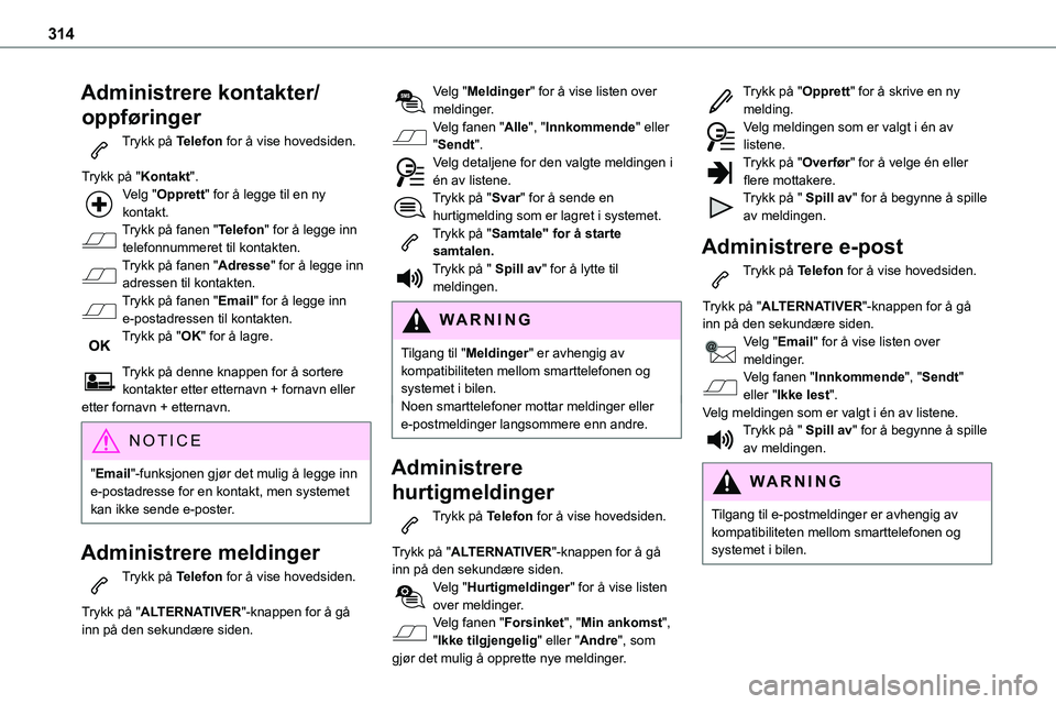 TOYOTA PROACE VERSO 2022  Instruksjoner for bruk (in Norwegian) 314
Administrere kontakter/
oppføringer
Trykk på Telefon for å vise hovedsiden. 
Trykk på "Kontakt".Velg "Opprett" for å legge til en ny kontakt.Trykk på fanen "Telefon" 