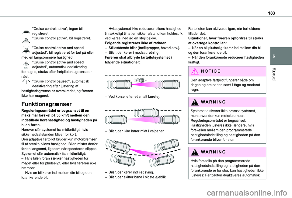 TOYOTA PROACE VERSO 2022  Brugsanvisning (in Danish) 183
Kørsel
6
"Cruise control active", ingen bil registreret."Cruise control active", bil registreret. 
"Cruise control active and speed adjusted", bil registreret for tæt på