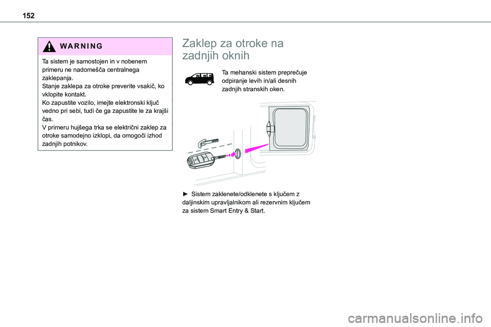 TOYOTA PROACE VERSO 2022  Navodila Za Uporabo (in Slovenian) 152
WARNI NG
Ta sistem je samostojen in v nobenem primeru ne nadomešča centralnega zaklepanja.Stanje zaklepa za otroke preverite vsakič, ko vklopite kontakt.Ko zapustite vozilo, imejte elektronski 