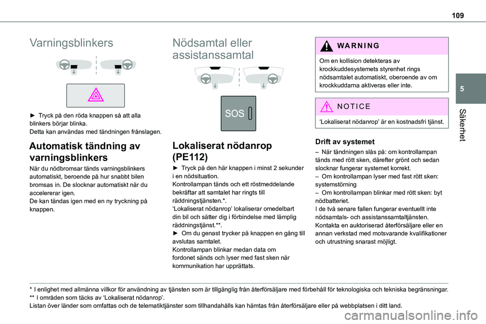 TOYOTA PROACE VERSO 2022 Bruksanvisningar (in Swedish) 109
Säkerhet
5
Varningsblinkers
► Tryck på den röda knappen så att alla blinkers börjar blinka.Detta kan användas med tändningen frånslagen.
Automatisk tändning av
varningsblinkers
N TOYOTA PROACE VERSO 2022 Bruksanvisningar (in Swedish) 109
Säkerhet
5
Varningsblinkers
► Tryck på den röda knappen så att alla blinkers börjar blinka.Detta kan användas med tändningen frånslagen.
Automatisk tändning av
varningsblinkers
N