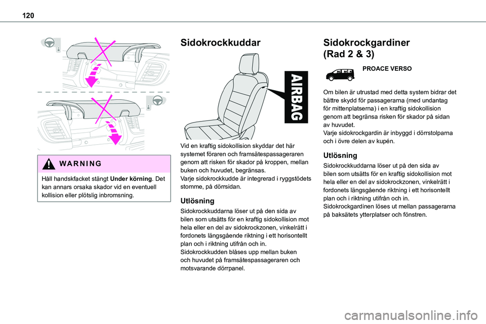 TOYOTA PROACE VERSO 2022 Bruksanvisningar (in Swedish) 120
WARNI NG
Håll handskfacket stängt Under körning. Det kan annars orsaka skador vid en eventuell kollision eller plötslig inbromsning.
Sidokrockkuddar
Vid en kraftig sidokollision skyddar d TOYOTA PROACE VERSO 2022 Bruksanvisningar (in Swedish) 120
WARNI NG
Håll handskfacket stängt Under körning. Det kan annars orsaka skador vid en eventuell kollision eller plötslig inbromsning.
Sidokrockkuddar
Vid en kraftig sidokollision skyddar d