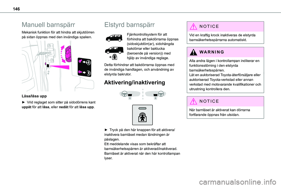 TOYOTA PROACE VERSO 2022 Bruksanvisningar (in Swedish) 146
Manuell barnspärr
Mekanisk funktion för att hindra att skjutdörren på sidan öppnas med den invändiga spaken.
Låsa/låsa upp
► Vrid reglaget som sitter på sidodörrens kant uppåt för TOYOTA PROACE VERSO 2022 Bruksanvisningar (in Swedish) 146
Manuell barnspärr
Mekanisk funktion för att hindra att skjutdörren på sidan öppnas med den invändiga spaken.
Låsa/låsa upp
► Vrid reglaget som sitter på sidodörrens kant uppåt för