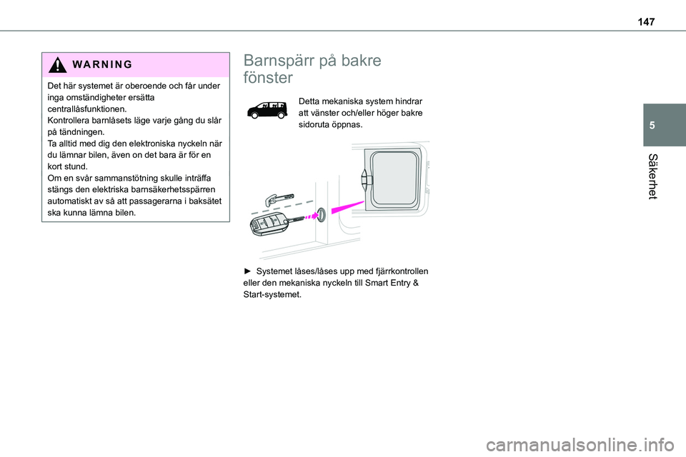 TOYOTA PROACE VERSO 2022  Bruksanvisningar (in Swedish) 147
Säkerhet
5
WARNI NG
Det här systemet är oberoende och får under inga omständigheter ersätta centrallåsfunktionen.Kontrollera barnlåsets läge varje gång du slår på tändningen.Ta alltid