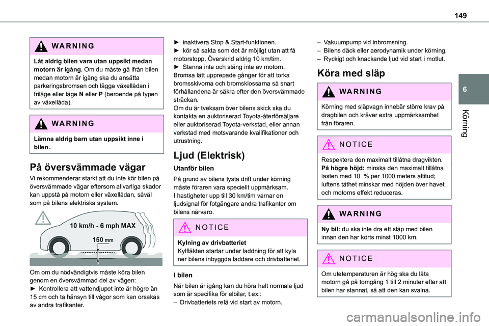 TOYOTA PROACE VERSO 2022 Bruksanvisningar (in Swedish) 149
Körning
6
WARNI NG
Låt aldrig bilen vara utan uppsikt medan motorn är igång. Om du måste gå ifrån bilen medan motorn är igång ska du ansätta parkeringsbromsen och lägga växellådan i f TOYOTA PROACE VERSO 2022 Bruksanvisningar (in Swedish) 149
Körning
6
WARNI NG
Låt aldrig bilen vara utan uppsikt medan motorn är igång. Om du måste gå ifrån bilen medan motorn är igång ska du ansätta parkeringsbromsen och lägga växellådan i f