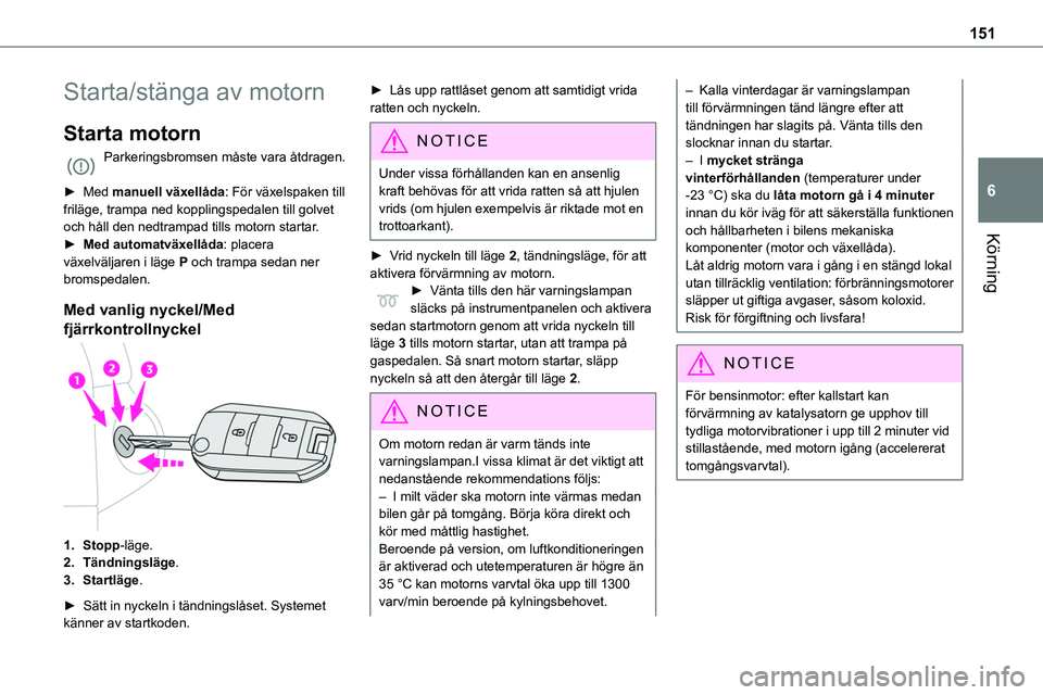 TOYOTA PROACE VERSO 2022 Bruksanvisningar (in Swedish) 151
Körning
6
Starta/stänga av motorn
Starta motorn
Parkeringsbromsen måste vara åtdragen.
► Med manuell växellåda: För växelspaken till friläge, trampa ned kopplingspedalen till golvet oc TOYOTA PROACE VERSO 2022 Bruksanvisningar (in Swedish) 151
Körning
6
Starta/stänga av motorn
Starta motorn
Parkeringsbromsen måste vara åtdragen.
► Med manuell växellåda: För växelspaken till friläge, trampa ned kopplingspedalen till golvet oc