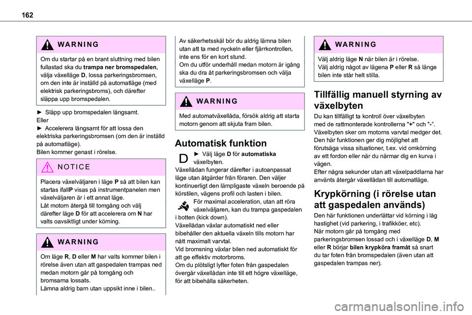 TOYOTA PROACE VERSO 2022 Bruksanvisningar (in Swedish) 162
WARNI NG
Om du startar på en brant sluttning med bilen fullastad ska du trampa ner bromspedalen, välja växelläge D, lossa parkeringsbromsen, om den inte är inställd på automatläge (med ele TOYOTA PROACE VERSO 2022 Bruksanvisningar (in Swedish) 162
WARNI NG
Om du startar på en brant sluttning med bilen fullastad ska du trampa ner bromspedalen, välja växelläge D, lossa parkeringsbromsen, om den inte är inställd på automatläge (med ele