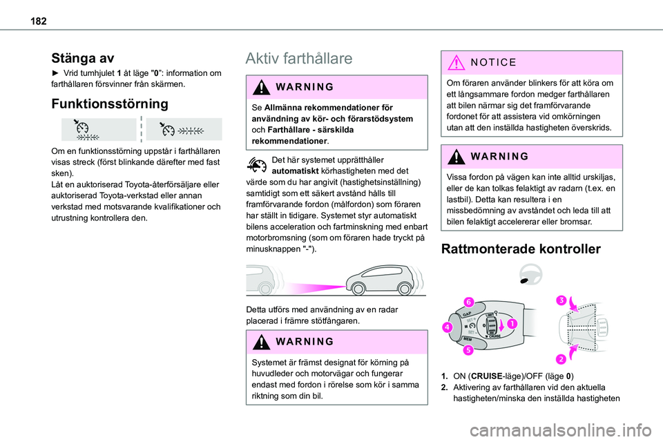 TOYOTA PROACE VERSO 2022 Bruksanvisningar (in Swedish) 182
Stänga av
► Vrid tumhjulet 1 åt läge "0”: information om farthållaren försvinner från skärmen.
Funktionsstörning
Om en funktionsstörning uppstår i farthållaren
visas streck TOYOTA PROACE VERSO 2022 Bruksanvisningar (in Swedish) 182
Stänga av
► Vrid tumhjulet 1 åt läge "0”: information om farthållaren försvinner från skärmen.
Funktionsstörning
Om en funktionsstörning uppstår i farthållaren
visas streck
