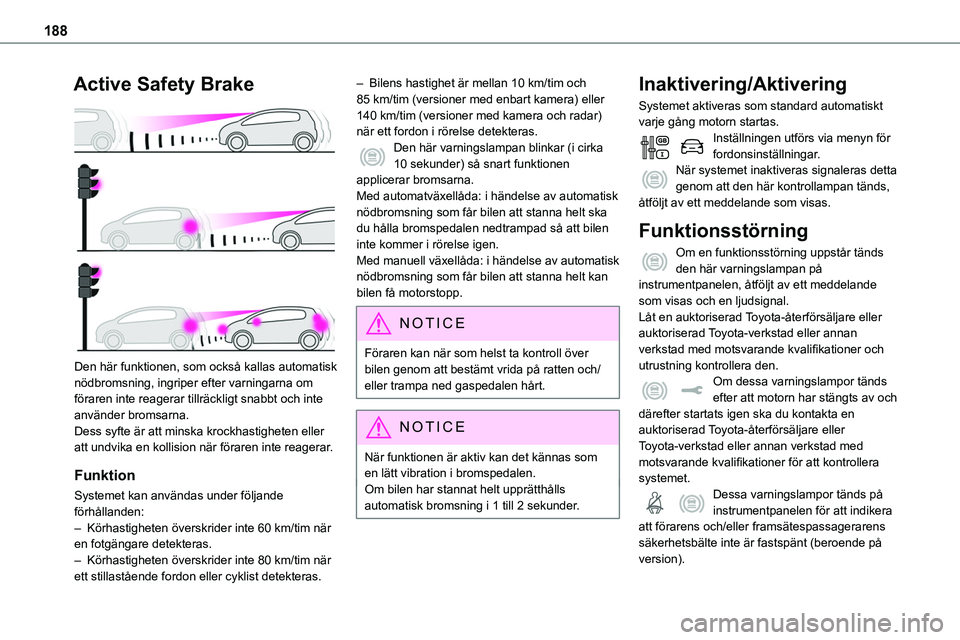 TOYOTA PROACE VERSO 2022 Bruksanvisningar (in Swedish) 188
Active Safety Brake
Den här funktionen, som också kallas automatisk nödbromsning, ingriper efter varningarna om föraren inte reagerar tillräckligt snabbt och inte använder bromsarna.Dess TOYOTA PROACE VERSO 2022 Bruksanvisningar (in Swedish) 188
Active Safety Brake
Den här funktionen, som också kallas automatisk nödbromsning, ingriper efter varningarna om föraren inte reagerar tillräckligt snabbt och inte använder bromsarna.Dess