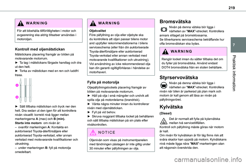 TOYOTA PROACE VERSO 2022 Bruksanvisningar (in Swedish) 219
Praktisk information
7
WARNI NG
För att bibehålla tillförlitligheten i motor och avgasrening ska aldrig tillsatser användas i motoroljan.
Kontroll med oljemätstickan
Mätstickans placering fr TOYOTA PROACE VERSO 2022 Bruksanvisningar (in Swedish) 219
Praktisk information
7
WARNI NG
För att bibehålla tillförlitligheten i motor och avgasrening ska aldrig tillsatser användas i motoroljan.
Kontroll med oljemätstickan
Mätstickans placering fr