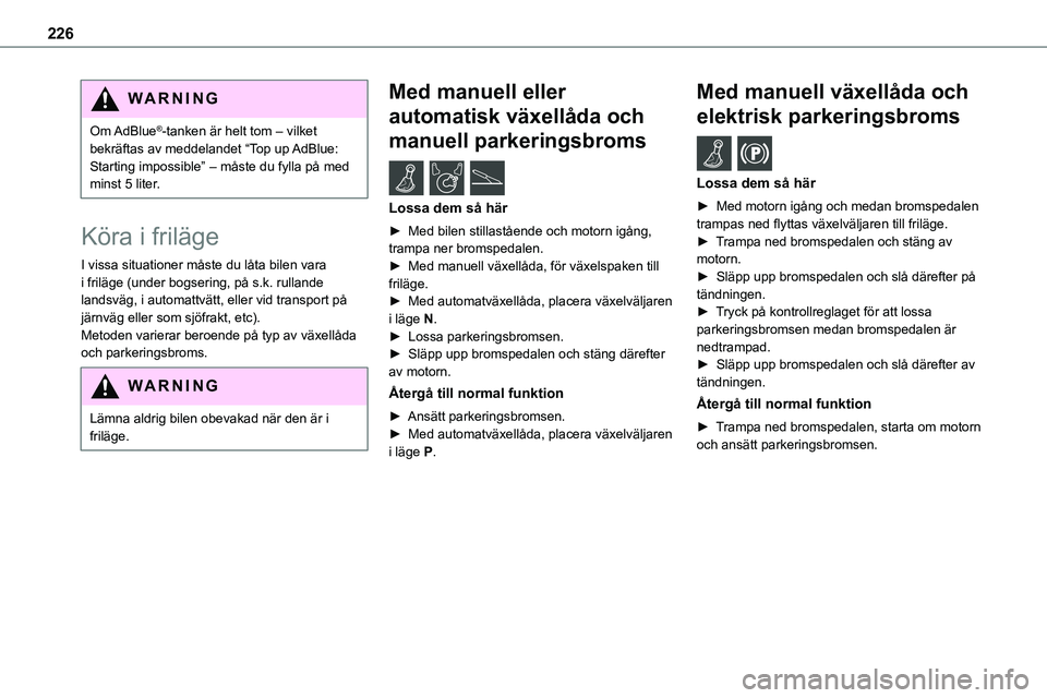 TOYOTA PROACE VERSO 2022 Bruksanvisningar (in Swedish) 226
WARNI NG
Om AdBlue®-tanken är helt tom – vilket bekräftas av meddelandet “Top up AdBlue: Starting impossible” – måste du fylla på med minst 5 liter.
Köra i friläge
I vissa situatio TOYOTA PROACE VERSO 2022 Bruksanvisningar (in Swedish) 226
WARNI NG
Om AdBlue®-tanken är helt tom – vilket bekräftas av meddelandet “Top up AdBlue: Starting impossible” – måste du fylla på med minst 5 liter.
Köra i friläge
I vissa situatio