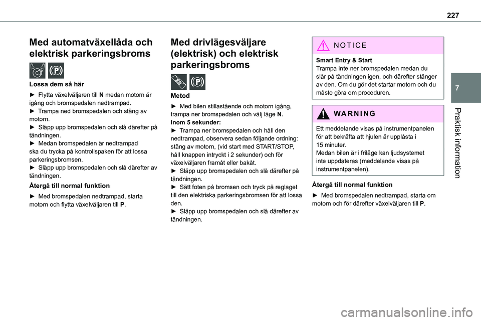 TOYOTA PROACE VERSO 2022 Bruksanvisningar (in Swedish) 227
Praktisk information
7
Med automatväxellåda och
elektrisk parkeringsbroms /
Lossa dem så här
► Flytta växelväljaren till N medan motorn är igång och bromspedalen nedtrampad.► Tramp TOYOTA PROACE VERSO 2022 Bruksanvisningar (in Swedish) 227
Praktisk information
7
Med automatväxellåda och
elektrisk parkeringsbroms /
Lossa dem så här
► Flytta växelväljaren till N medan motorn är igång och bromspedalen nedtrampad.► Tramp
