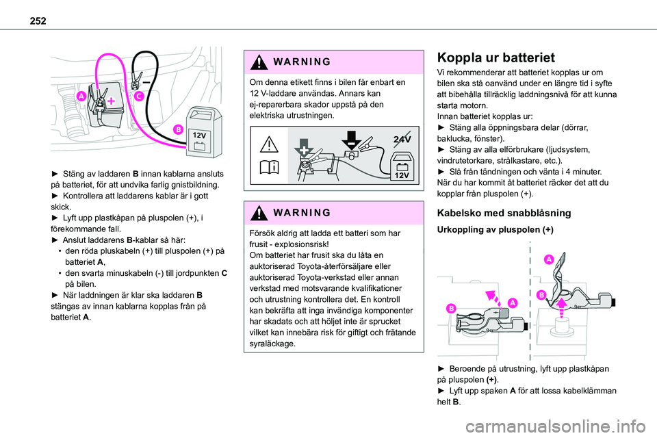 TOYOTA PROACE VERSO 2022 Bruksanvisningar (in Swedish) 252
► Stäng av laddaren B innan kablarna ansluts på batteriet, för att undvika farlig gnistbildning.► Kontrollera att laddarens kablar är i gott skick.► Lyft upp plastkåpan på pluspolen TOYOTA PROACE VERSO 2022 Bruksanvisningar (in Swedish) 252
► Stäng av laddaren B innan kablarna ansluts på batteriet, för att undvika farlig gnistbildning.► Kontrollera att laddarens kablar är i gott skick.► Lyft upp plastkåpan på pluspolen