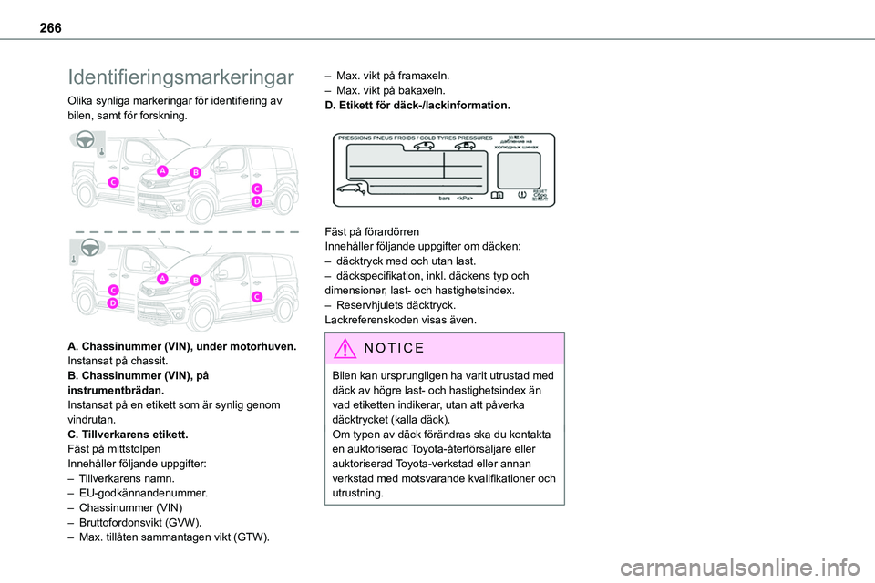 TOYOTA PROACE VERSO 2022 Bruksanvisningar (in Swedish) 266
Identifieringsmarkeringar
Olika synliga markeringar för identifiering av bilen, samt för forskning.
A. Chassinummer (VIN), under motorhuven.Instansat på chassit.B. Chassinummer (VIN), på in TOYOTA PROACE VERSO 2022 Bruksanvisningar (in Swedish) 266
Identifieringsmarkeringar
Olika synliga markeringar för identifiering av bilen, samt för forskning.
A. Chassinummer (VIN), under motorhuven.Instansat på chassit.B. Chassinummer (VIN), på in