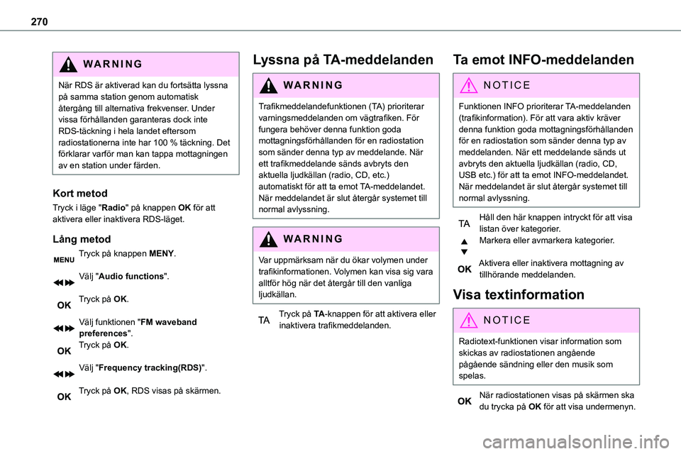 TOYOTA PROACE VERSO 2022 Bruksanvisningar (in Swedish) 270
WARNI NG
När RDS är aktiverad kan du fortsätta lyssna på samma station genom automatisk återgång till alternativa frekvenser. Under vissa förhållanden garanteras dock inte RDS-täckning i TOYOTA PROACE VERSO 2022 Bruksanvisningar (in Swedish) 270
WARNI NG
När RDS är aktiverad kan du fortsätta lyssna på samma station genom automatisk återgång till alternativa frekvenser. Under vissa förhållanden garanteras dock inte RDS-täckning i