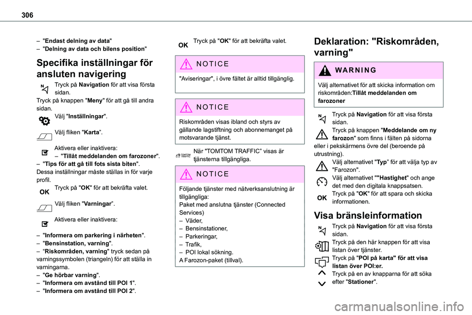 TOYOTA PROACE VERSO 2022 Bruksanvisningar (in Swedish) 306
– "Endast delning av data"– "Delning av data och bilens position"
Specifika inställningar för
ansluten navigering
Tryck på Navigation för att visa första sidan.Tryck på TOYOTA PROACE VERSO 2022 Bruksanvisningar (in Swedish) 306
– "Endast delning av data"– "Delning av data och bilens position"
Specifika inställningar för
ansluten navigering
Tryck på Navigation för att visa första sidan.Tryck på