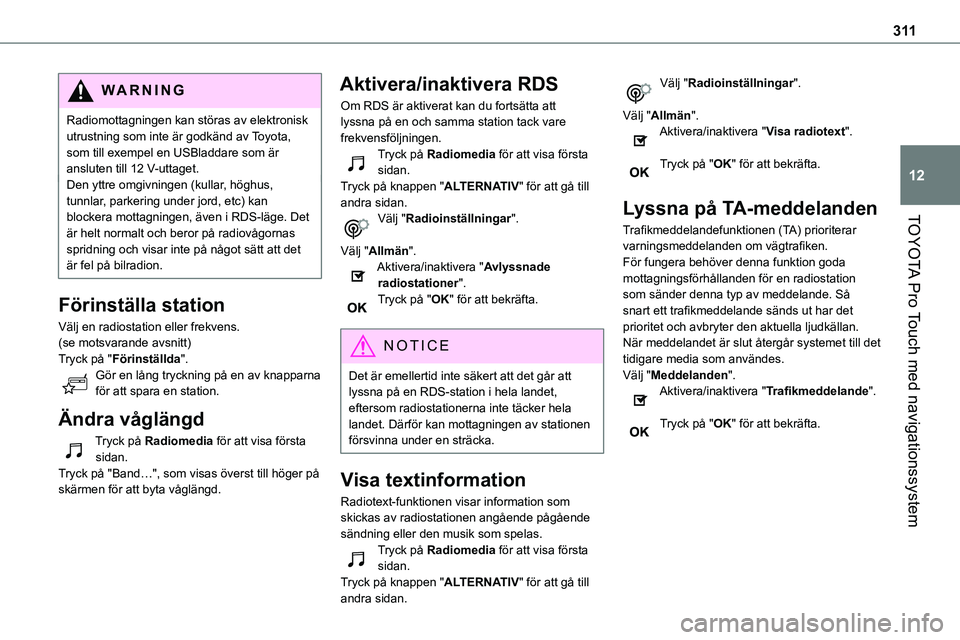 TOYOTA PROACE VERSO 2022 Bruksanvisningar (in Swedish) 3 11
TOYOTA Pro Touch med navigationssystem
12
WARNI NG
Radiomottagningen kan störas av elektronisk utrustning som inte är godkänd av Toyota, som till exempel en USBladdare som är ansluten till 12 TOYOTA PROACE VERSO 2022 Bruksanvisningar (in Swedish) 3 11
TOYOTA Pro Touch med navigationssystem
12
WARNI NG
Radiomottagningen kan störas av elektronisk utrustning som inte är godkänd av Toyota, som till exempel en USBladdare som är ansluten till 12