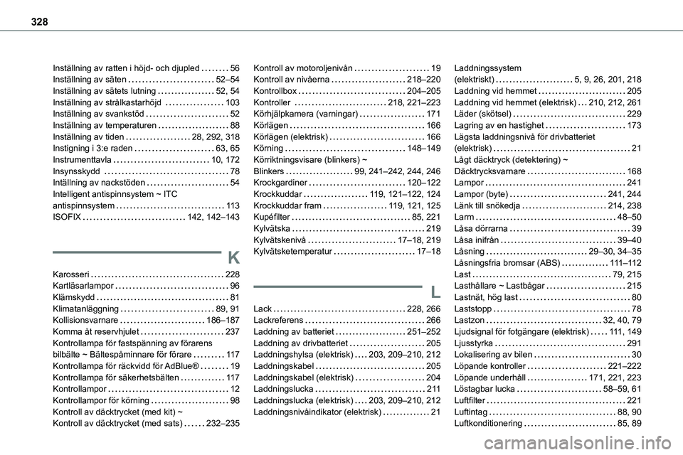 TOYOTA PROACE VERSO 2022 Bruksanvisningar (in Swedish) 328
Inställning av ratten i höjd- och djupled 56Inställning av säten 52–54Inställning av sätets lutning 52, 54Inställning av strålkastarhöjd 103Inställning av svankstöd 52Inst TOYOTA PROACE VERSO 2022 Bruksanvisningar (in Swedish) 328
Inställning av ratten i höjd- och djupled 56Inställning av säten 52–54Inställning av sätets lutning 52, 54Inställning av strålkastarhöjd 103Inställning av svankstöd 52Inst