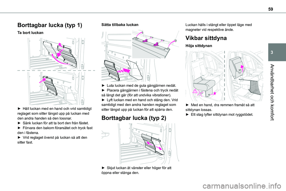 TOYOTA PROACE VERSO 2022  Bruksanvisningar (in Swedish) 59
Användbarhet och komfort
3
Borttagbar lucka (typ 1)
Ta bort luckan 
 
► Håll luckan med en hand och vrid samtidigt reglaget som sitter längst upp på luckan med den andra handen så den lossna