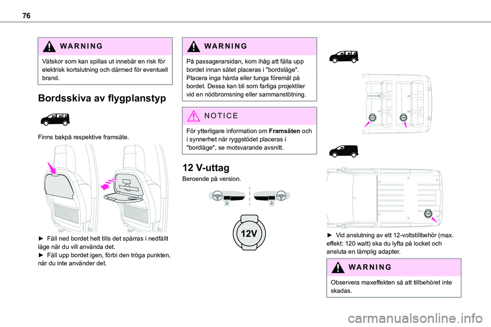 TOYOTA PROACE VERSO 2022  Bruksanvisningar (in Swedish) 76
WARNI NG
Vätskor som kan spillas ut innebär en risk för elektrisk kortslutning och därmed för eventuell brand.
Bordsskiva av flygplanstyp 
 
Finns bakpå respektive framsäte. 
 
► Fäll ned