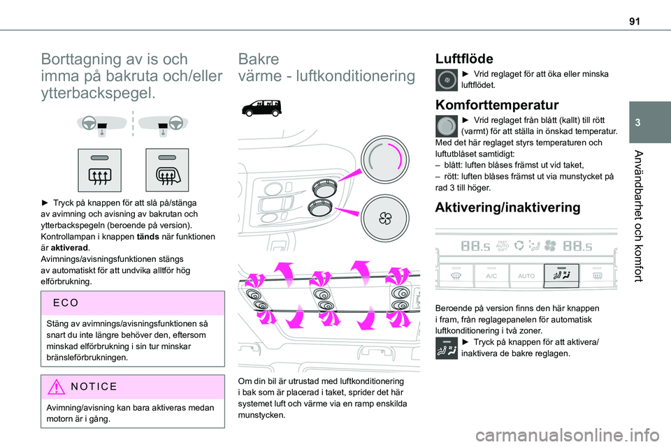 TOYOTA PROACE VERSO 2022  Bruksanvisningar (in Swedish) 91
Användbarhet och komfort
3
Borttagning av is och 
imma på bakruta och/eller 
ytterbackspegel. 
  
 
► Tryck på knappen för att slå på/stänga av avimning och avisning av bakrutan och ytterb
