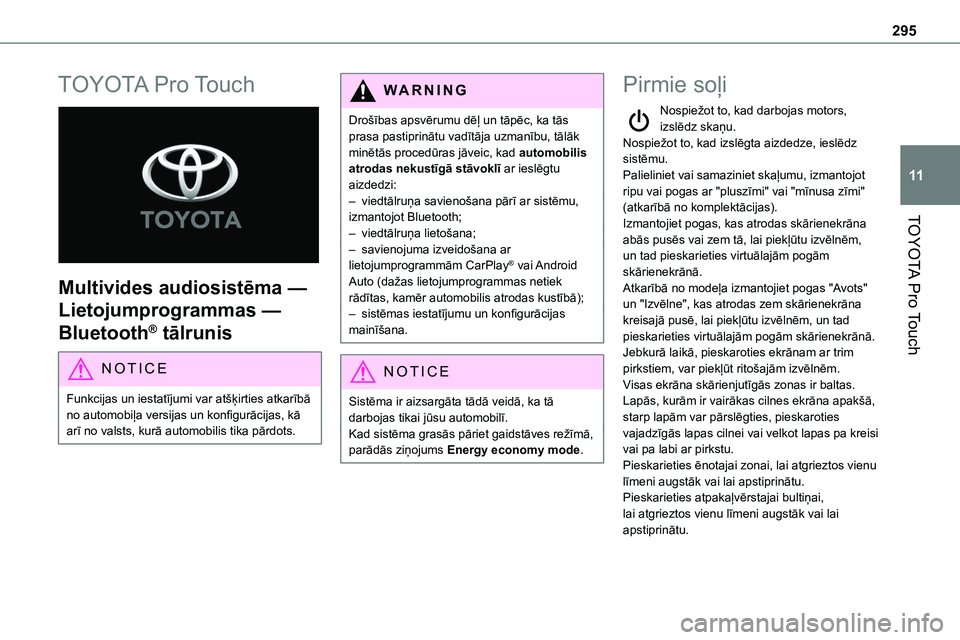TOYOTA PROACE VERSO 2022  Lietošanas Instrukcija (in Latvian) 295
TOYOTA Pro Touch
11
TOYOTA Pro Touch 
 
Multivides audiosistēma — 
Lietojumprogrammas — 
Bluetooth® tālrunis
NOTIC E
Funkcijas un iestatījumi var atšķirties atkarībā no automobiļa ver