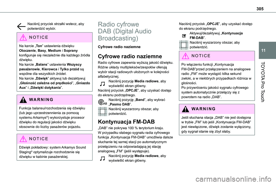 TOYOTA PROACE VERSO 2022  Instrukcja obsługi (in Polish) 305
TOYOTA Pro Touch
11
Naciśnij przycisk strzałki wstecz, aby potwierdzić wybór.
NOTIC E
Na karcie „To n” ustawienia dźwięku Otoczenie, Basy, Medium i Soprany konfiguruje się niezależnie 