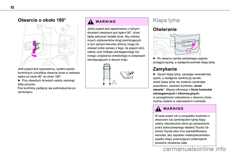 TOYOTA PROACE VERSO 2022  Instrukcja obsługi (in Polish) 52
Otwarcie o około 180° 
 
Jeśli pojazd jest wyposażony, system pasów kontrolnych umożliwia otwarcie drzwi w zakresie kątów od około 90° do około 180°.► Przy otwartych drzwiach należy 