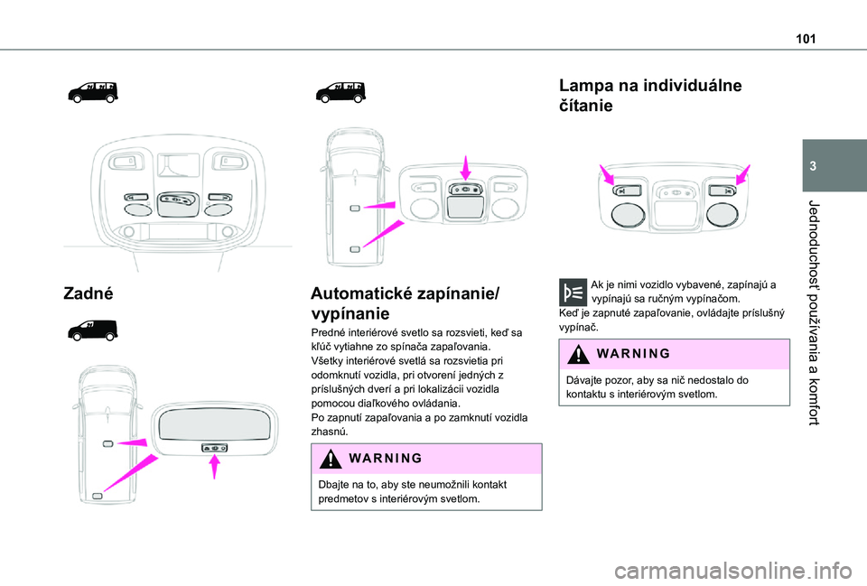 TOYOTA PROACE VERSO EV 2021  Návod na použitie (in Slovakian) 101
Jednoduchosť používania a komfort
3
  
 
Zadné 
  
  
  
 
Automatické zapínanie/
vypínanie
Predné interiérové svetlo sa rozsvieti, keď sa kľúč vytiahne zo spínača zapaľovania.Vš