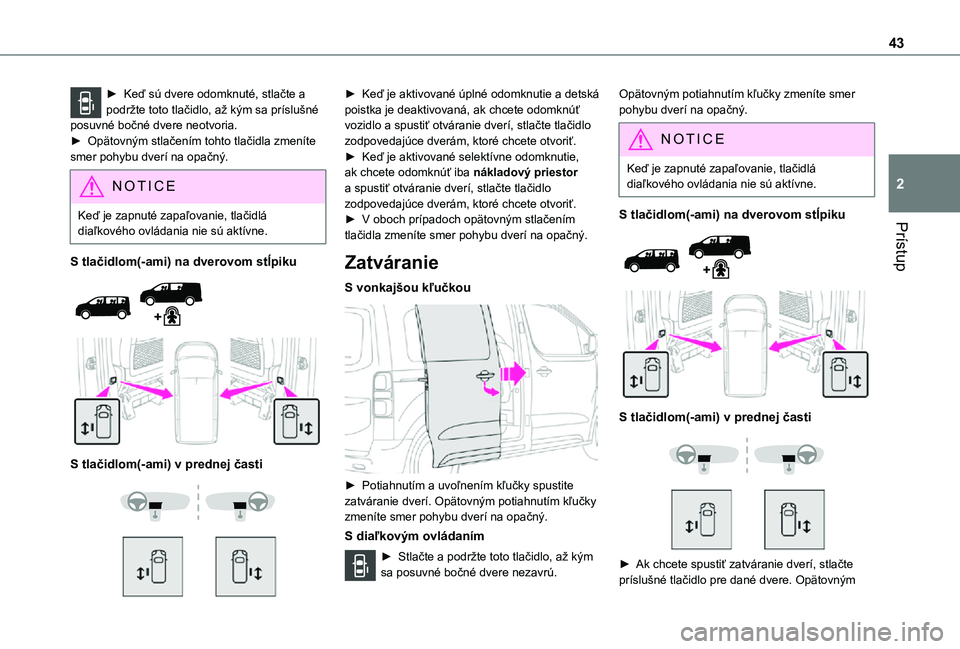 TOYOTA PROACE VERSO EV 2021 Návod na použitie (in Slovakian) 43
Prístup
2
► Keď sú dvere odomknuté, stlačte a podržte toto tlačidlo, až kým sa príslušné posuvné bočné dvere neotvoria. ► Opätovným stlačením tohto tlačidla zmeníte smer po TOYOTA PROACE VERSO EV 2021 Návod na použitie (in Slovakian) 43
Prístup
2
► Keď sú dvere odomknuté, stlačte a podržte toto tlačidlo, až kým sa príslušné posuvné bočné dvere neotvoria. ► Opätovným stlačením tohto tlačidla zmeníte smer po