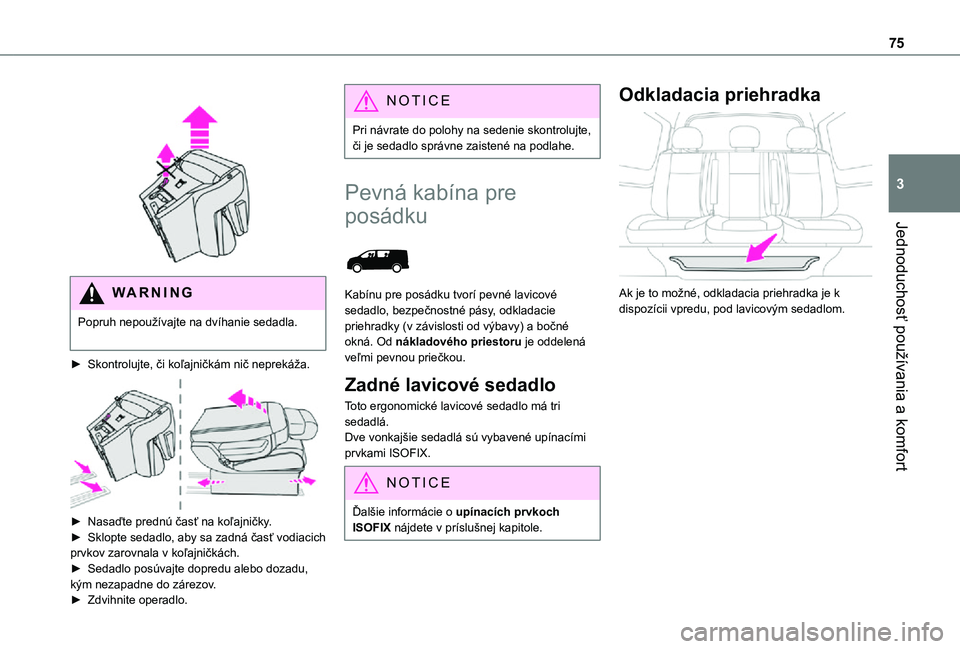 TOYOTA PROACE VERSO EV 2021  Návod na použitie (in Slovakian) 75
Jednoduchosť používania a komfort
3
 
 
WARNI NG
Popruh nepoužívajte na dvíhanie sedadla. 
► Skontrolujte, či koľajničkám nič neprekáža. 
 
► Nasaďte prednú časť na koľajničk